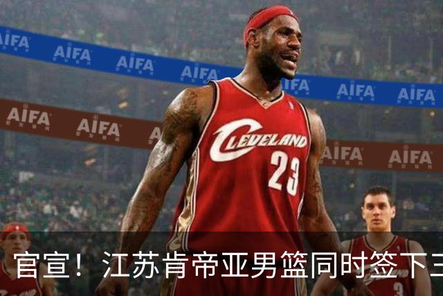 官宣！江苏肯帝亚男篮同时签下三名外援