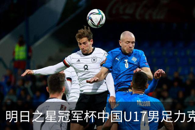 明日之星冠军杯中国U17男足力克阿森纳赢得开门红