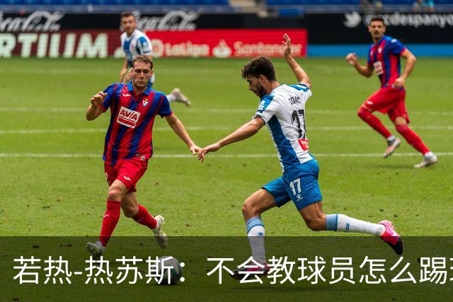 若热-热苏斯：不会教球员怎么踢球，而是让他们理解我的理念