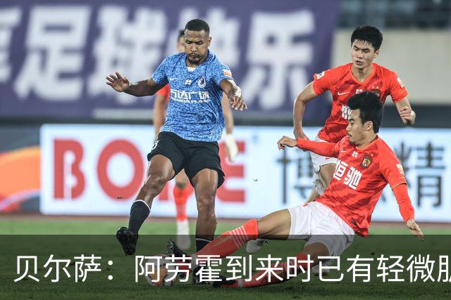 贝尔萨：阿劳霍到来时已有轻微肌肉问题，当然我们对他受伤有责任