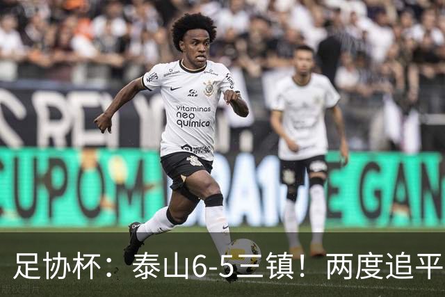 足协杯：泰山6-5三镇！两度追平+点球大战翻盘 铜梁龙2-0十人西海岸