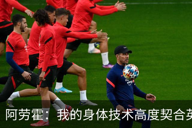 阿劳霍：我的身体技术高度契合英超，不少人公认这是世界第一联赛